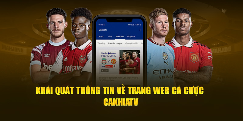 Khái quát thông tin về trang web cá cược Cakhia TV