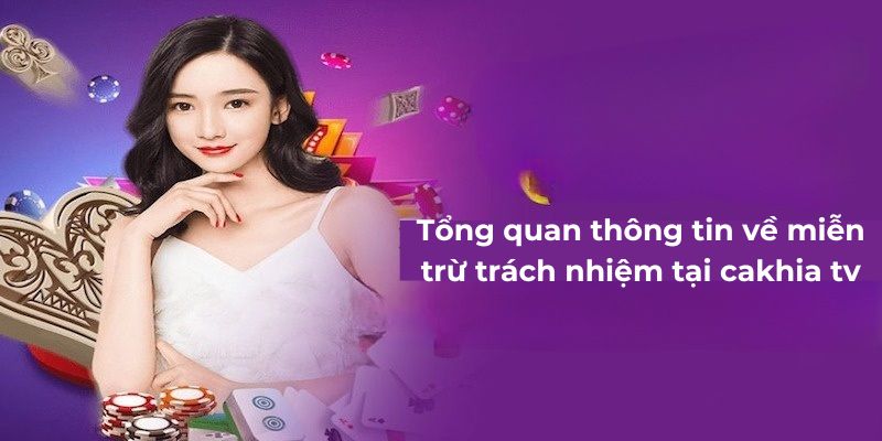 Tổng quan thông tin về miễn trừ trách nhiệm tại cakhia tv